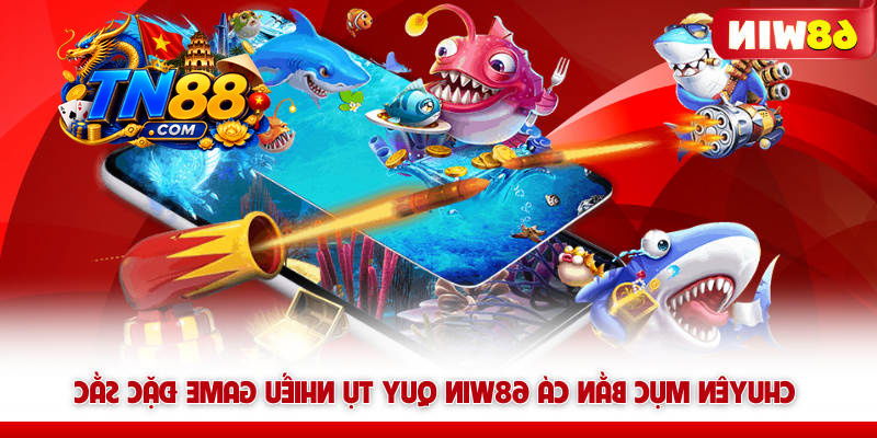 Bắn Cá 68WIN – Săn Boss Là Nghề, Đồ Họa 5D, Thưởng Cực Mê 5 Chuyên mục bắn cá 68WIN quy tụ nhiều game đặc sắc
