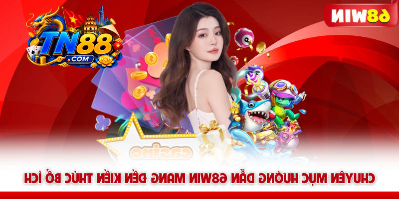 Hướng Dẫn TN88 - Tổng Hợp Kiến Thức Dành Cho Newbie 7 Chuyên mục hướng dẫn TN88 mang đến kiến thức bổ ích