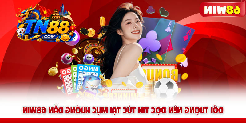 Hướng Dẫn TN88 - Tổng Hợp Kiến Thức Dành Cho Newbie 12 Đối tượng nên đọc tin tức tại mục hướng dẫn TN88