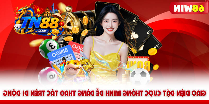 Live Casino TN88 - Sảnh Cược Trực Tuyến Đẳng Cấp Hoàng Gia 6 Giao diện TN88 đặt cược thông minh dễ dàng thao tác trên di động