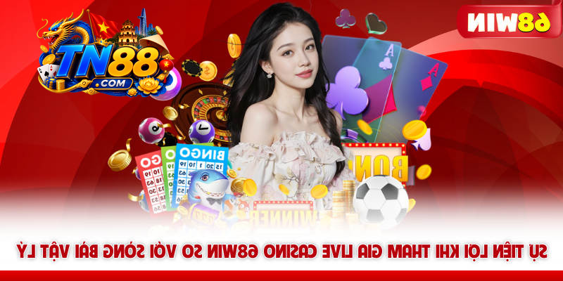 Live Casino TN88 - Sảnh Cược Trực Tuyến Đẳng Cấp Hoàng Gia 7 Sự tiện lợi khi tham gia Live casino TN88 so với sòng bài vật lý