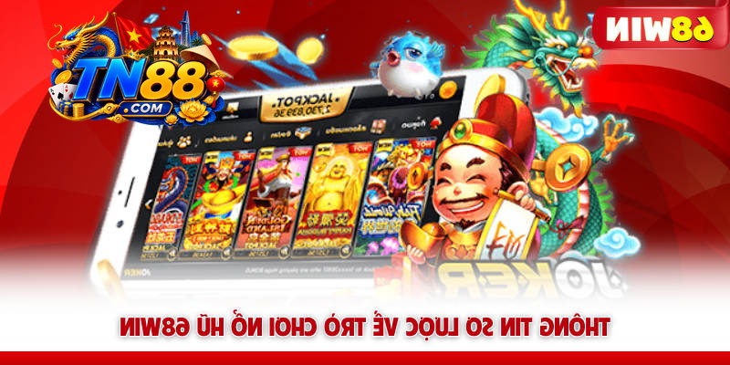 Nổ Hũ 68WIN – Quay Là Nổ, Săn Jackpot Là Đổi Đời 5 Thông tin sơ lược về trò chơi nổ hũ TN88