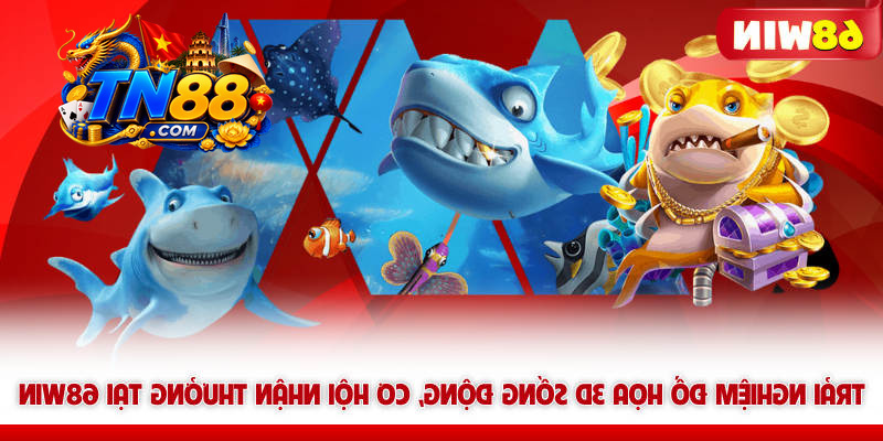 Trải nghiệm đồ họa 3D sống động, cơ hội nhận thưởng tại 68WIN